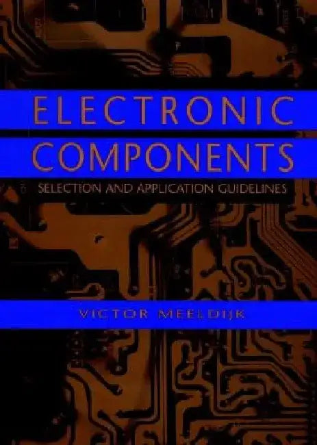 Electronic Components: Selection and Application Guidelines by Victor Meeldijk
