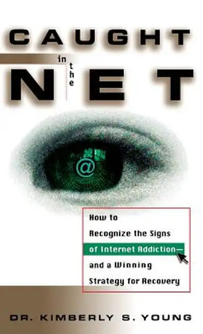 Caught in the Net: How to Recognize the Signs of Internet Addiction--And a Winning Strategy for Recovery by Kimberly S. Young