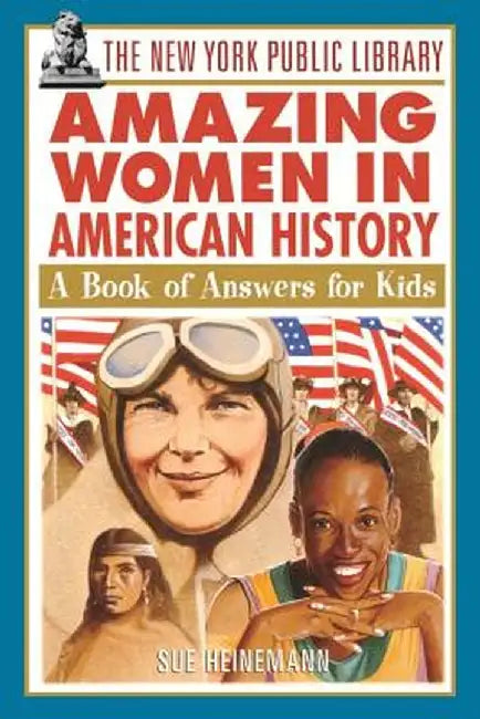 The New York Public Library Amazing Women in American History: A Book of Answers for Kids by The New York Public Library