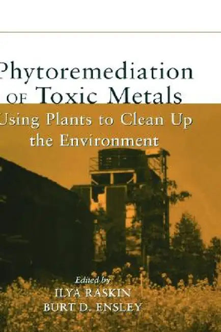 Phytoremediation of Toxic Metals: Using Plants to Clean Up the Environment by Ilya Raskin