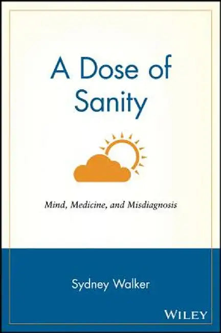 A Dose of Sanity: Mind, Medicine, and Misdiagnosis by Sydney Walker