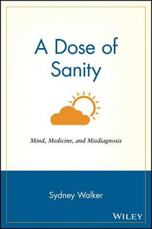 A Dose of Sanity: Mind, Medicine, and Misdiagnosis by Sydney Walker
