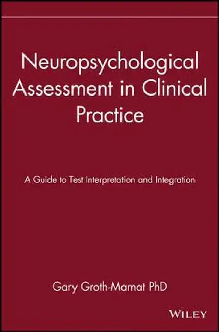Neuropsychological Assessment in Clinical Practice: A Guide to Test Interpretation and Integration by Gary Groth-Marnat