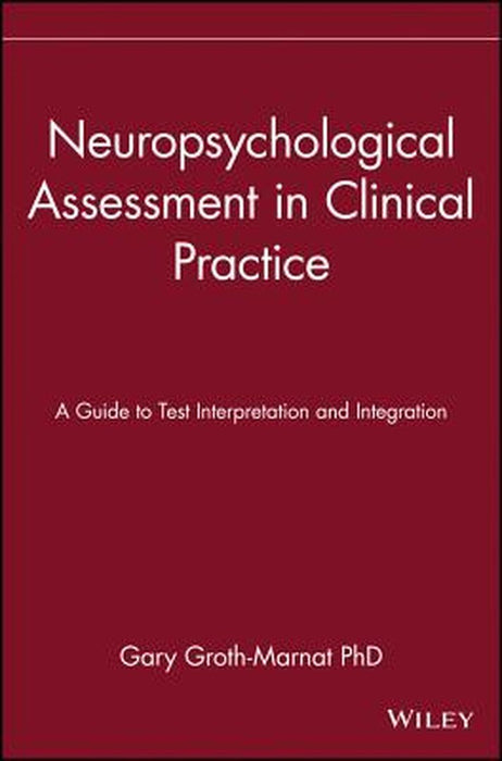 Neuropsychological Assessment in Clinical Practice: A Guide to Test Interpretation and Integration by Gary Groth-Marnat
