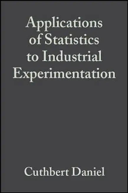 Applications of Statistics to Industrial Experimentation by Cuthbert Daniel