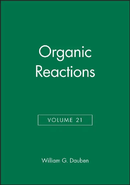 Organic Reactions, Volume 21 by Editor-in-Chief: William G. Dauben