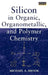 Silicon in Organic, Organometallic, and Polymer Chemistry by Michael A. Brook