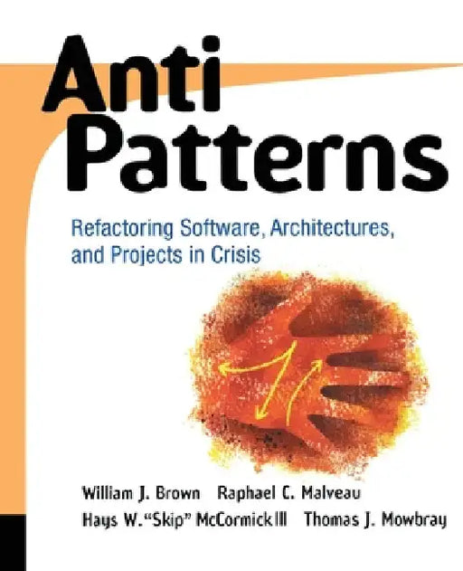 Antipatterns: Refactoring Software, Architectures, and Projects in Crisis by William J. Brown