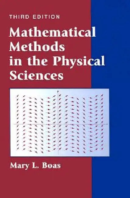 Mathematical Methods in the Physical Sciences by Mary L. Boas
