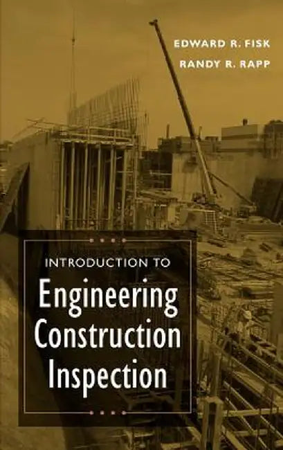Introduction to Engineering Construction Inspection by Edward R. Fisk