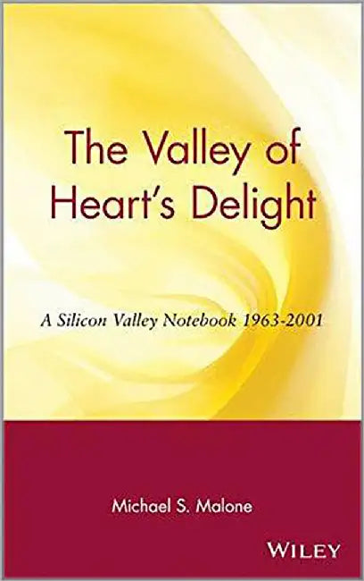 The Valley Of Heart'S Delight: A Silicon Valley Notebook, 1963-2001 by Michael S. Malone