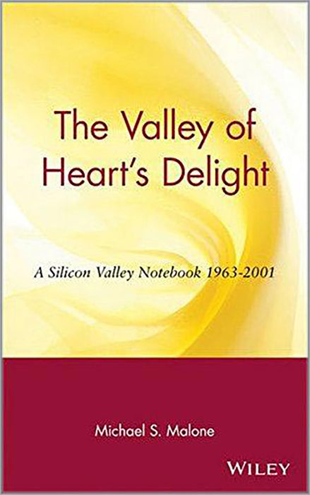 The Valley Of Heart'S Delight: A Silicon Valley Notebook, 1963-2001