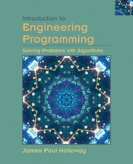 Introduction to Engineering Programming: Solving Problems with Algorithms by James Paul Holloway