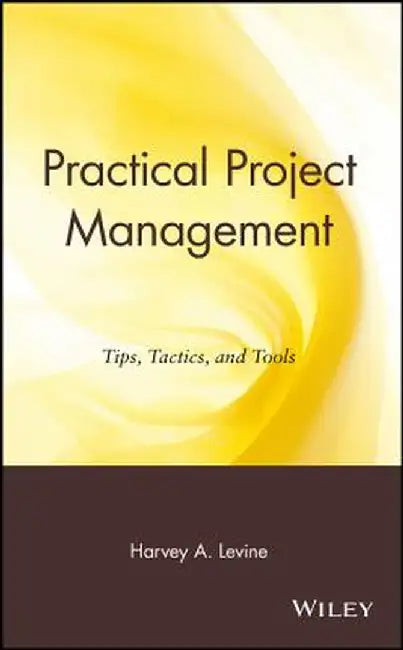 Practical Project Management: Tips, Tactics and Tools by Harvey A. Levine