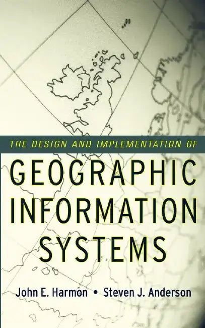 The Design and Implementation of Geographic Information Systems by John E. Harmon, Steven J. Anderson