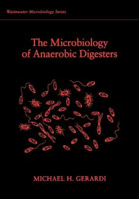 The Microbiology of Anaerobic Digesters by Michael H. Gerardi