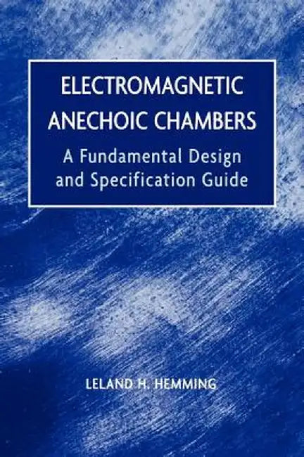 Electromagnetic Anechoic Chambers: A Fundamental Design and Specification Guide by Leland H. Hemming