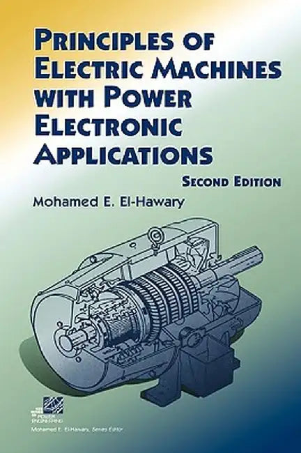 Principles of Electric Machines with Power Electronic Applications by Mohamed E. El-Hawary