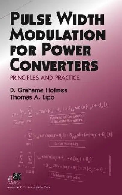 Pulse Width Modulation for Power Converters: Principles and Practice by D. Grahame Holmes