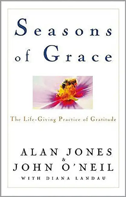 Seasons Of Grace: The Life-giving Practice of Gratitude by Alan Jones, John O'Neil