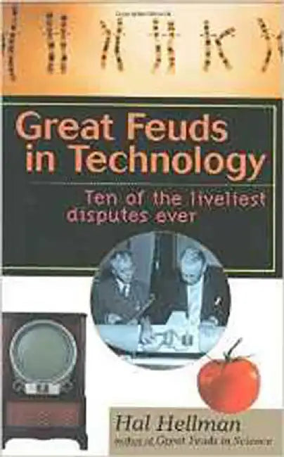Great Feuds In Technology: Ten of the Liveliest Disputes Ever by Hal Hellman