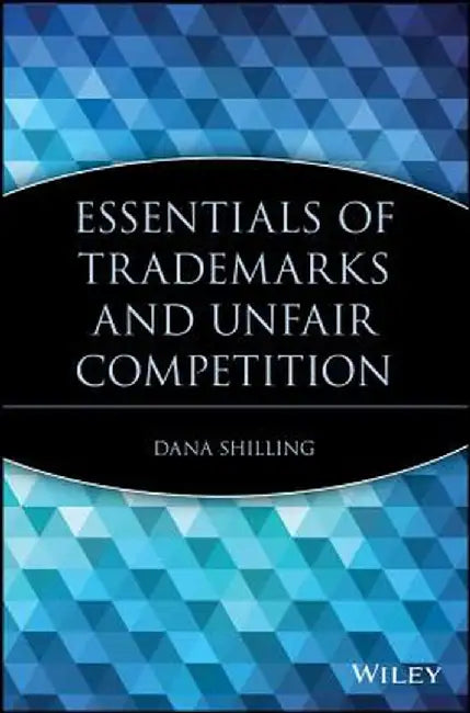 Essentials of Trademarks and Unfair Competition by Dana Shilling