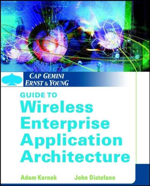 Cap Gemini Ernst & Young Guide To Wireless Enterprise Application Architecture by Adam Kornak, John Distefano