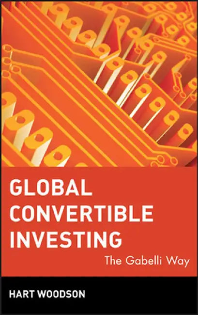 Global Convertible Investing: The Gabelli Way by Hart Woodson