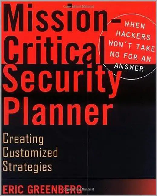 Mission-Critical Security Planner: When Hackers Won't Take No for an Answer by Eric Greenberg