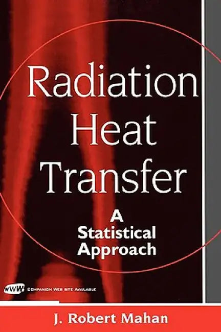 Radiation Heat Transfer: A Statistical Approach by J. Robert Mahan