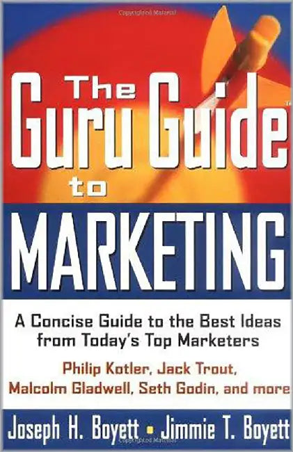 The Guru Guide To Marketing: A Concise Guide to the Best Ideas From to day's Top Marketers by Joseph H. Boyett, Jimmie T. Boyett