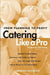 Catering Like a Pro: From Planning to Profit by Francine Halvorsen