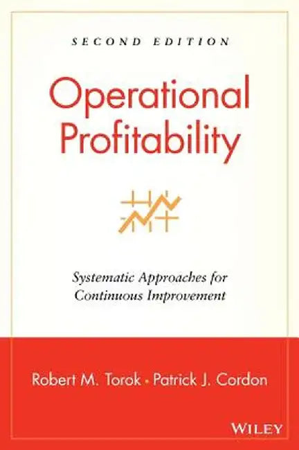 Operational Profitability: Systematic Approaches for Continuous Improvement by Robert M. Torok