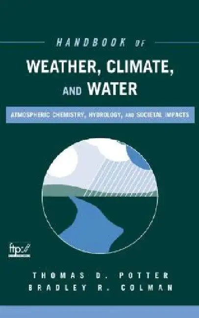 Handbook of Weather, Climate, and Water: Atmospheric Chemistry, Hydrology, and Societal Impacts by Thomas D. Potter