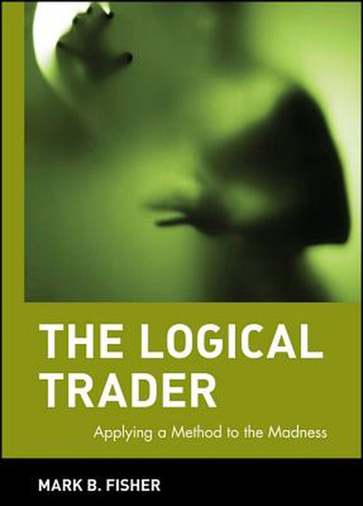 The Logical Trader by Mark B. Fisher