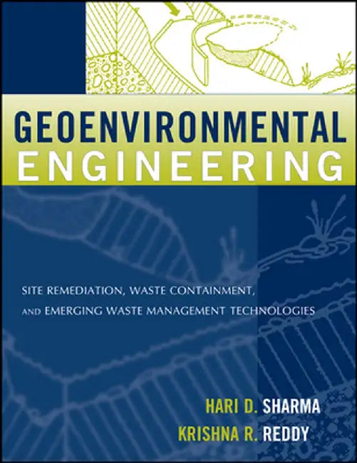 Geoenvironmental Engineering: Site Remediation, Waste Containment, and Emerging Waste Management Technologies by Hari D. Sharma
