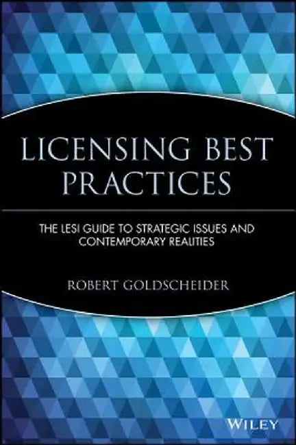 Licensing Best Practices: The Lesi Guide to Strategic Issues and Contemporary Realities by Robert Goldscheider