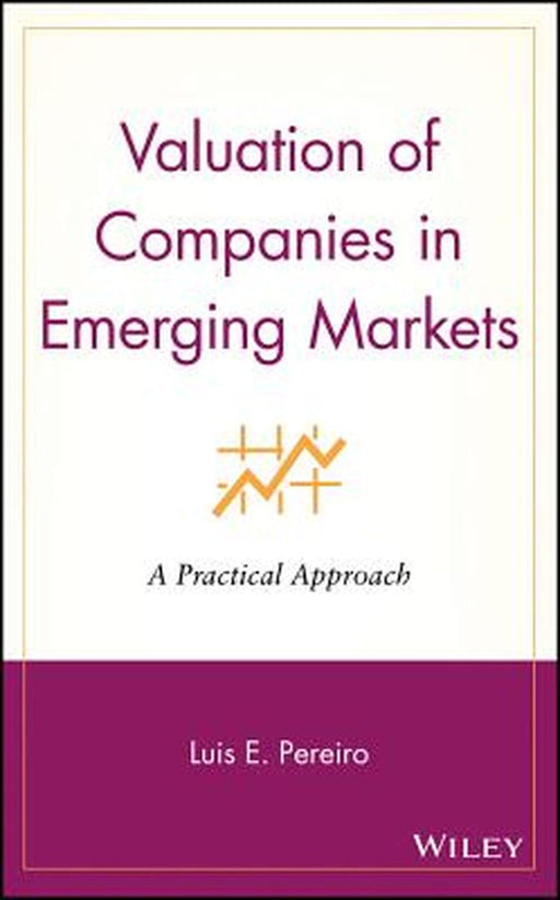 Valuation of Companies in Emerging Markets: A Practical Approach by Luis E. Pereiro