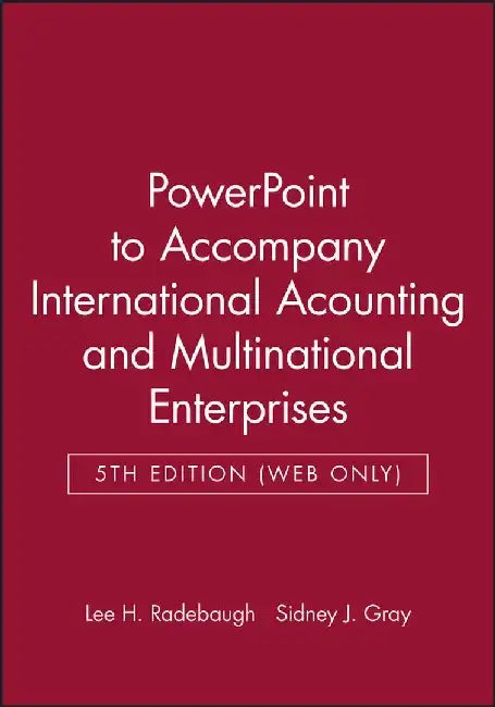 PowerPoint to accompany International Acounting and Multinational Enterprises, 5e (Web Only) by Lee H. Radebaugh, Sidney J. Gray