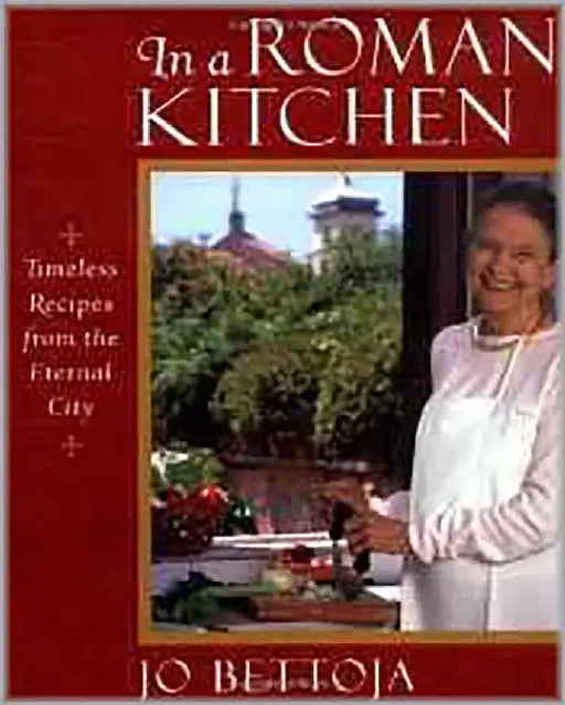 In A Roman Kitchen: Timeless Recipes from the Eternal City by Jo Bettoja