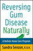 Reversing Gum Disease Naturally: A Holistic Home Care Program by Sandra Senzon