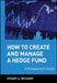 How to Create and Manage a Hedge Fund: A Professional's Guide by Stuart A. McCrary