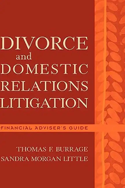Divorce and Domestic Relations Litigation: Financial Advisor's Guide by Thomas F. Burrage
