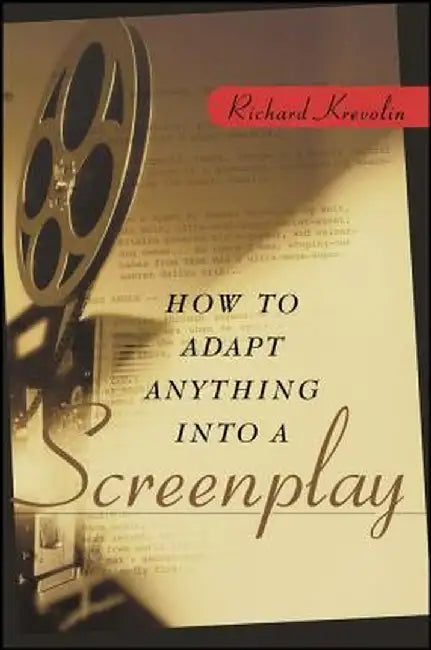 How to Adapt Anything Into a Screenplay by Richard Krevolin