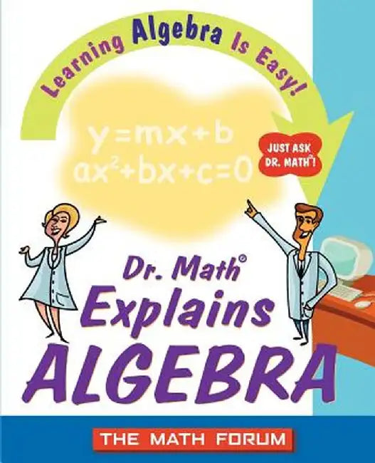 Dr. Math Explains Algebra: Learning Algebra Is Easy! Just Ask Dr. Math! by The Math Forum