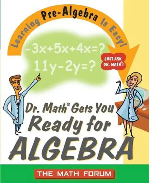 Dr. Math Gets You Ready for Algebra: Learning Pre-Algebra Is Easy! by The Math Forum