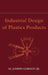 Industrial Design of Plastics Products by M. Joseph Gordon