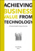 Achieving Business Value from Technology: A Practical Guide for Today's Executive by Tony Murphy