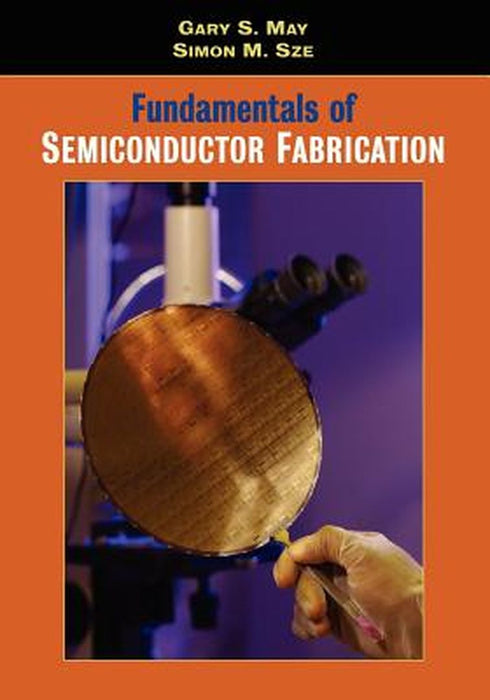 Fundamentals of Semiconductor Fabrication by Gary S. May
