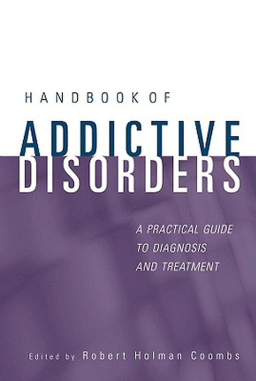 Handbook of Addictive Disorders: A Practical Guide to Diagnosis and Treatment by Robert Holman Coombs